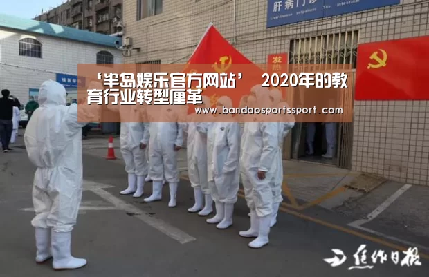 ‘半岛娱乐官方网站’
2020年的教育行业转型厘革(图1) 半岛娱乐官方网站